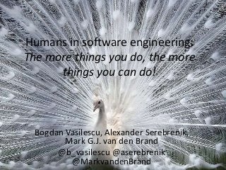 Humans in software engineering:
The more things you do, the more
things you can do!

Bogdan Vasilescu, Alexander Serebrenik,
Mark G.J. van den Brand
@b_vasilescu @aserebrenik
@MarkvandenBrand

 
