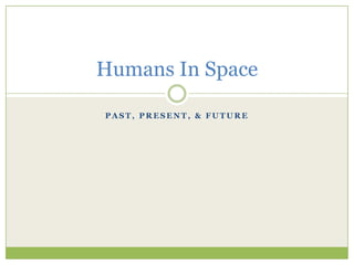 Humans In Space

PAST, PRESENT, & FUTURE
 