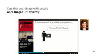 17
Cars	
  that	
  coordinate	
  with	
  people 
Anca	
  Dragan	
  	
  UC	
  Berkeley
 