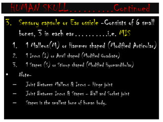 HUMAN SKULL……….ContinuedFacial part -Consists of 14 bones-2 Nasal2 Inferior nasal conchae1 Vomar2 Lacrymal2 Zygomatic ( Cheek bones)2 Palatine (L Shaped)2 Maxilla (Upper jaw bones)1 Mandible (Largest bone of face & Hardest bone bone of human body)