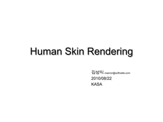 Human Skin Rendering 김성익 noerror@softnette.com 2010/08/22 			KASA 