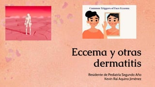 Eccema y otras
dermatitis
Residente de Pediatría Segundo Año
Kevin Raí Aquino Jiménez
 