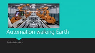 Automation walking Earth
Apollonia Kanekane
 