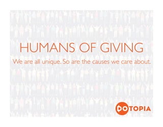 HUMANS OF GIVING
We are all unique. So are the causes we care about.
 