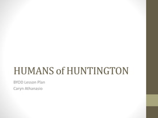 HUMANS of HUNTINGTON
BYOD Lesson Plan
Caryn Athanasio
 