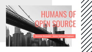 HUMANS OF
OPEN SOURCE
Christian Bromann - Senior Software Engineer
 