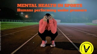Mental
health
in
sports.
Competing
in
the
dark.
The
open
university,
milton
Keynes
MENTAL HEALTH IN SPORTS
Humans performing under pressure
 