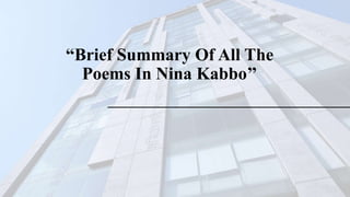 “Brief Summary Of All The
Poems In Nina Kabbo’’
 
