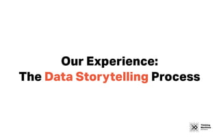 Thinking
Machines
Data Science
Our Experience:
The Data Storytelling Process
 
