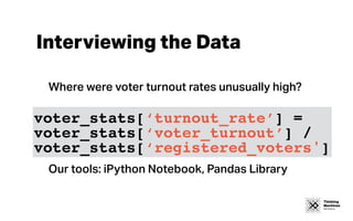 Thinking
Machines
Data Science
Interviewing the Data
Where were voter turnout rates unusually high?
Our tools: iPython Not...