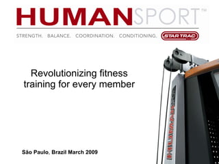 Revolutionizing fitness training for every member São Paulo ,  Brazil March 2009 