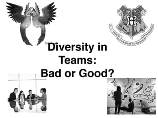 Diversity in
Teams:
Bad or Good?
 