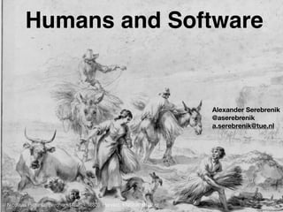 Nicolaas Pietersz. Berchem (1620 - 1683). Harvest, KMSKB, Brussel
Humans and Software
Alexander Serebrenik
@aserebrenik
a.serebrenik@tue.nl
 
