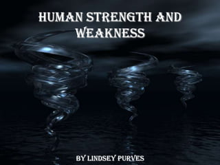 Human Strength and Weakness By Lindsey Purves 