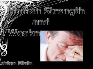 Human Strength          and Weakness Ashten Blain 