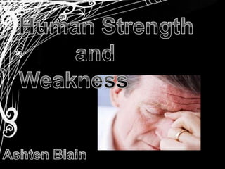 Human Strength          and Weakness Ashten Blain 