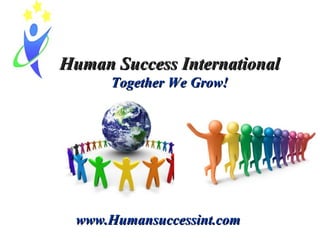 Human Success International
Together We Grow!

www.Humansuccessint.com

 