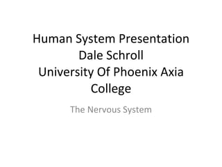 Human System Presentation Dale Schroll University Of Phoenix Axia College The Nervous System 