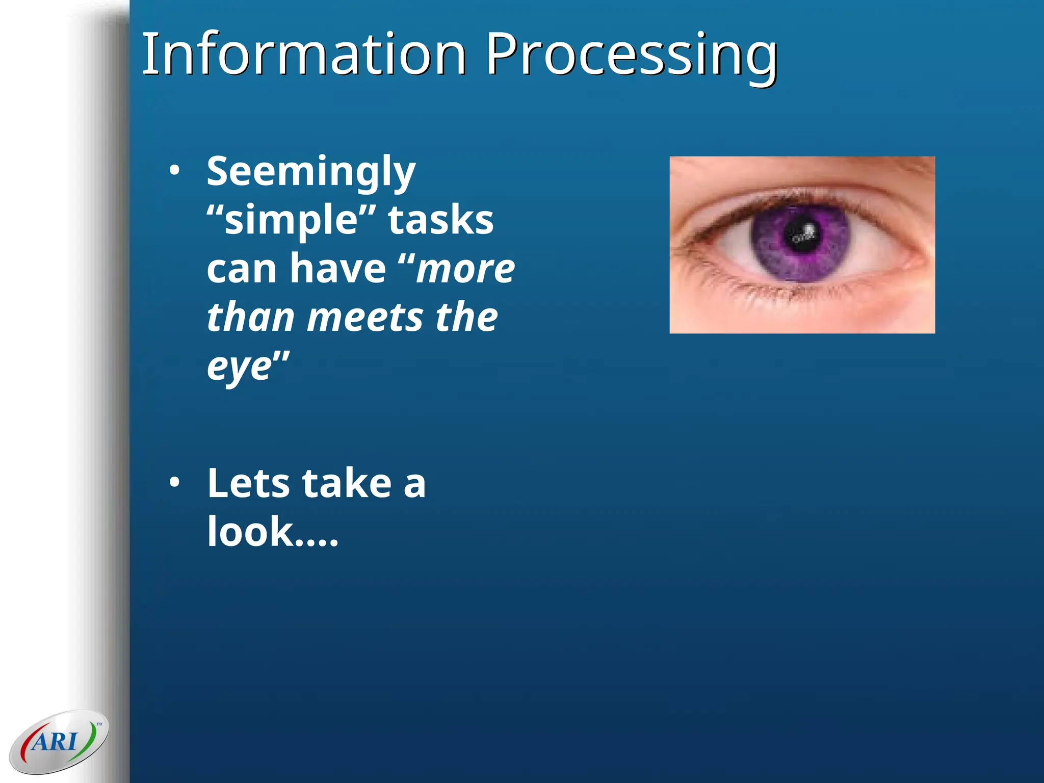 Information Processing
• Seemingly
“simple” tasks
can have “more
than meets the
eye”
• Lets take a
look….
 
