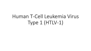 Human T-Cell Leukemia Virus
Type 1 (HTLV-1)
 