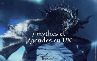 7 mythes et
légendes en UX
Illustration:©BethesdaSoftworks
 
