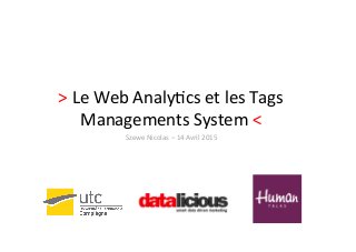 >	
  Le	
  Web	
  Analy,cs	
  et	
  les	
  Tags	
  
Managements	
  System	
  <	
  
	
  	
  
Szewe	
  Nicolas	
  –	
  14	
  Avril	
  2015	
  
 