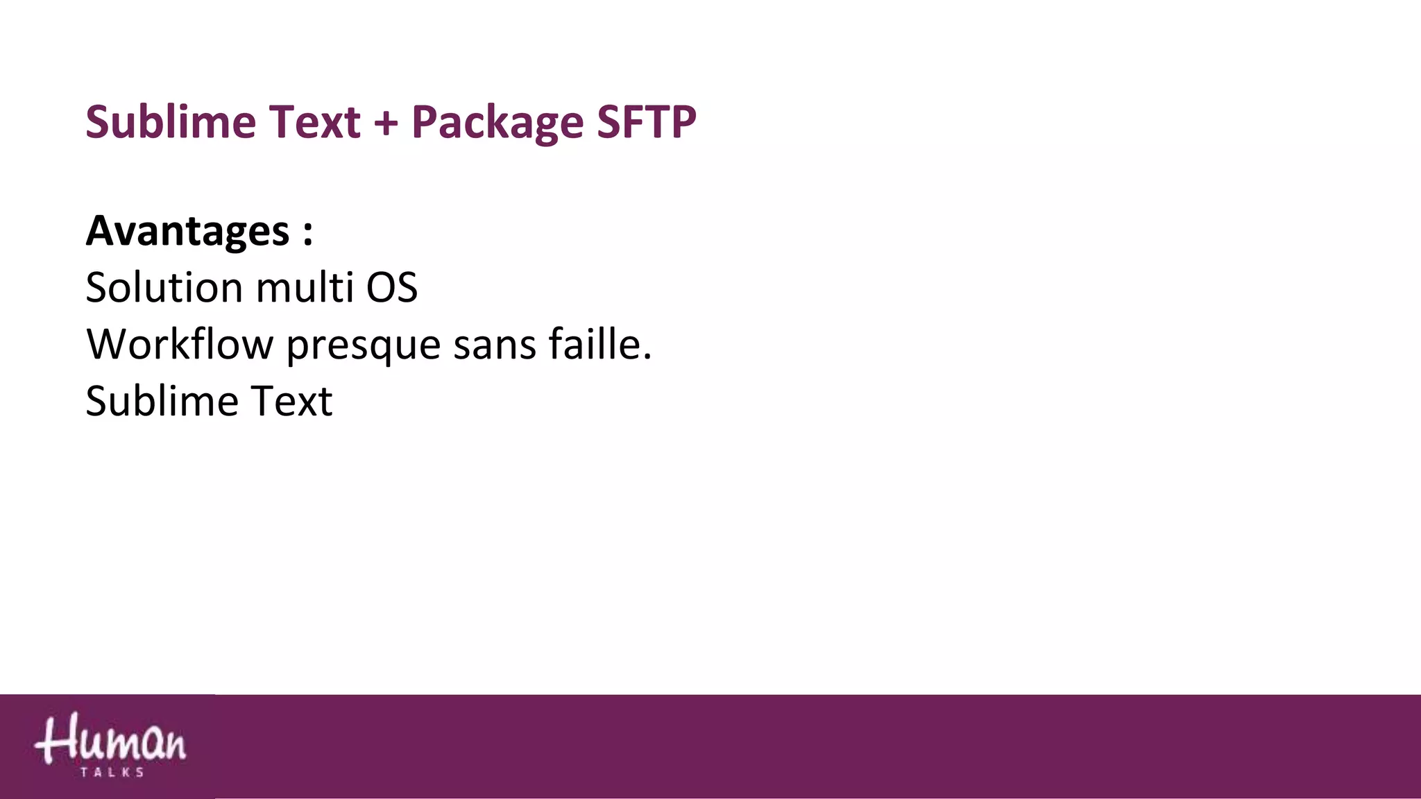 Sublime Text + Package SFTP
Avantages :
Solution multi OS
Workflow presque sans faille.
Sublime Text
 