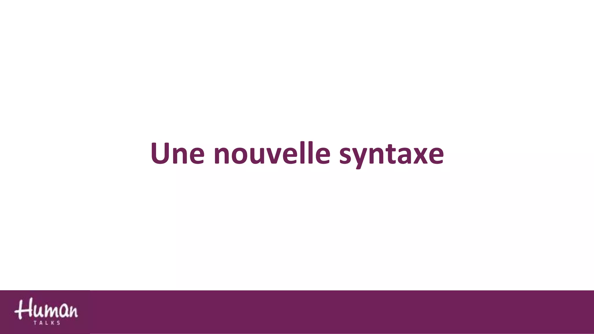 Une nouvelle syntaxe
 