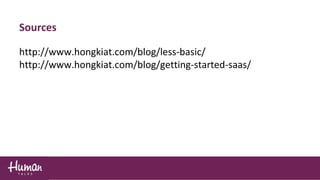 Sources
http://www.hongkiat.com/blog/less-basic/
http://www.hongkiat.com/blog/getting-started-saas/
 