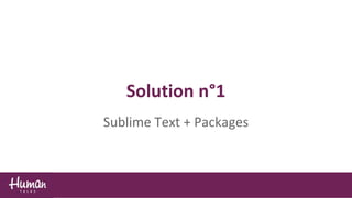 Solution n°1
Sublime Text + Packages
 
