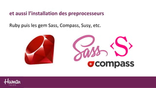 Ruby puis les gem Sass, Compass, Susy, etc.
et aussi l’installation des preprocesseurs
 