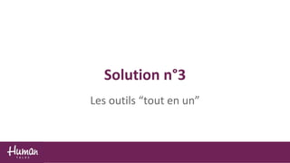 Solution n°3
Les outils “tout en un”
 