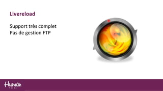 Livereload
Support très complet
Pas de gestion FTP
 