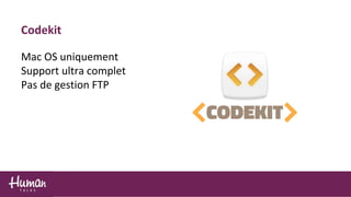 Codekit
Mac OS uniquement
Support ultra complet
Pas de gestion FTP
 
