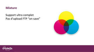 Mixture
Support ultra complet
Pas d’upload FTP “on save”
 