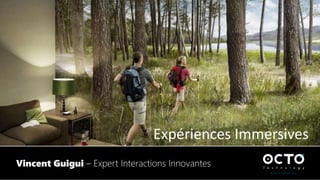 Vincent Guigui – Expert Interactions Innovantes
Expériences Immersives
 