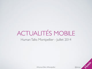 @timoa#HumanTalks #Montpellier
ACTUALITÉS MOBILE
HumanTalks Montpellier - Juillet 2014
 