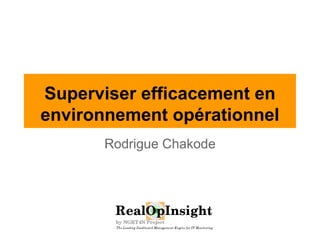Superviser efficacement en 
environnement opérationnel 
Rodrigue Chakode 
 
