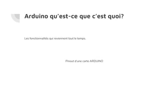 Arduino qu’est-ce que c’est quoi?
Les fonctionnalités qui reviennent tout le temps.
Pinout d’une carte ARDUINO
 
