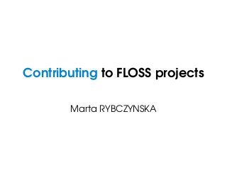 Contributing to FLOSS projects
Marta RYBCZYNSKA

 