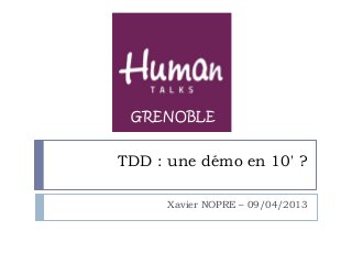 GRENOBLE


TDD : une démo en 10' ?

      Xavier NOPRE – 09/04/2013
 