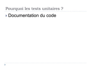 Pourquoi les tests unitaires ?
 Permettre
         des changements
 courageux

  Refactorings

  Développement itératif &
 incrémental

  Agilité
 