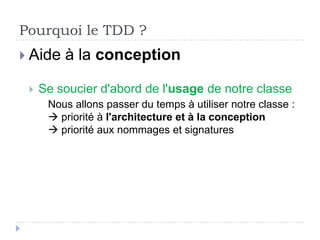 Pourquoi le TDD ?
 Aide   à la conception
 