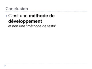 Mise en pratique ?
 Conseils   :
  Se former, se faire accompagner
  S'entrainer (coding-dojo)
  Commencer par des cas faciles, évidents
  S'y mettre progressivement
  Faire des tests "à bon escient" …
  Echanger, travail d'équipe, pair-
   programming
  Du courage, ça vaut le coup !
 