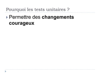 Pourquoi les tests unitaires ?
 Diminuer   les coûts


                  Tests
                 unitaires




                                 Scott Ambler
 