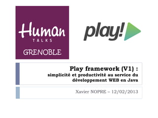 GRENOBLE

              Play framework (V1) :
     simplicité et productivité au service du
                développement WEB en Java

                 Xavier NOPRE – 12/02/2013
 