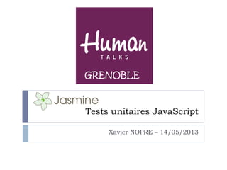 Tests unitaires JavaScript
Xavier NOPRE – 14/05/2013
GRENOBLE
 