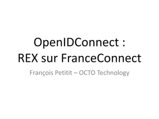 OpenIDConnect :
REX sur FranceConnect
François Petitit – OCTO Technology
 