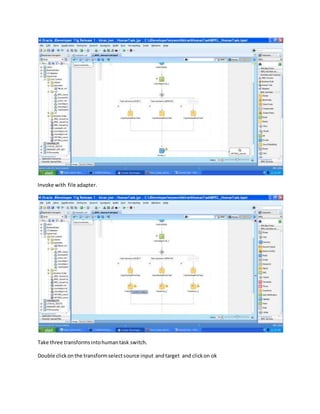 Invoke with file adapter.
Take three transformsintohumantask switch.
Double clickonthe transformselectsource input andtarget and clickon ok
 