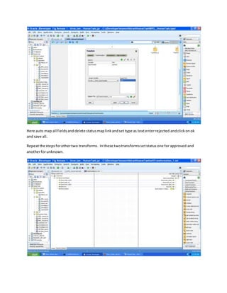 Here auto map all fieldsanddelete statusmaplinkandsettype as textenterrejected andclickonok
and save all.
Repeatthe stepsforothertwo transforms. Inthese twotransformssetstatusone for approved and
anotherforunknown.
 